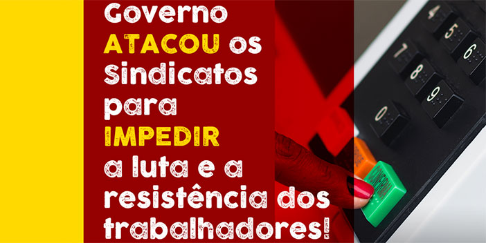 Governo atacou os Sindicatos para a impedir a luta e a resistência dos trabalhadores